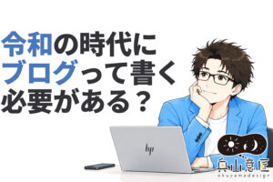 令和の時代にブログって書く必要がある？